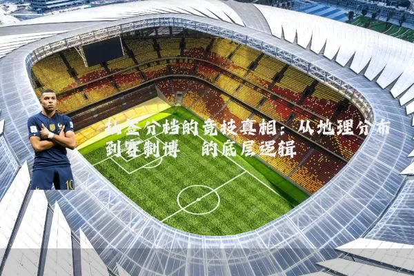 抽签分档的竞技真相：从地理分布到赛制博弈的底层逻辑