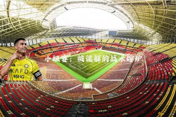 小组赛:被误解的战术熔炉