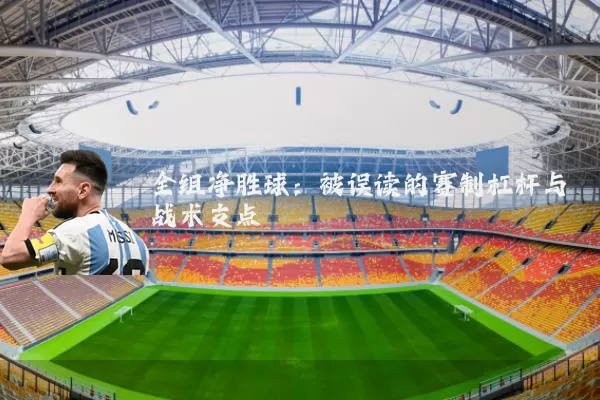 全组净胜球：被误读的赛制杠杆与战术支点