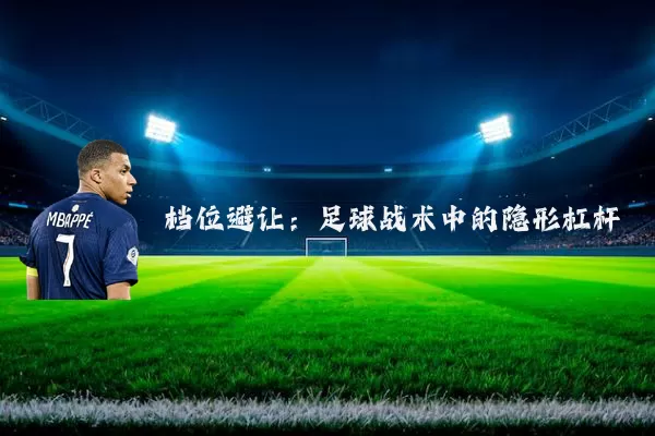 档位避让：足球战术中的隐形杠杆